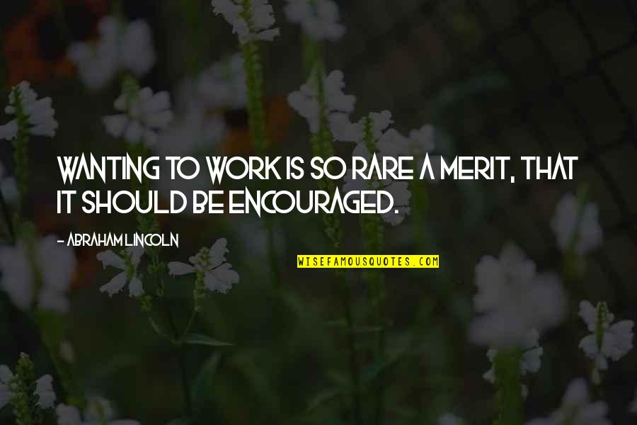 Encouraged Quotes By Abraham Lincoln: Wanting to work is so rare a merit,