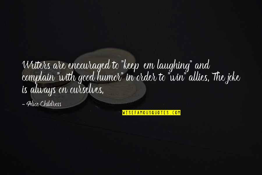 Encouraged Quotes By Alice Childress: Writers are encouraged to "keep 'em laughing" and