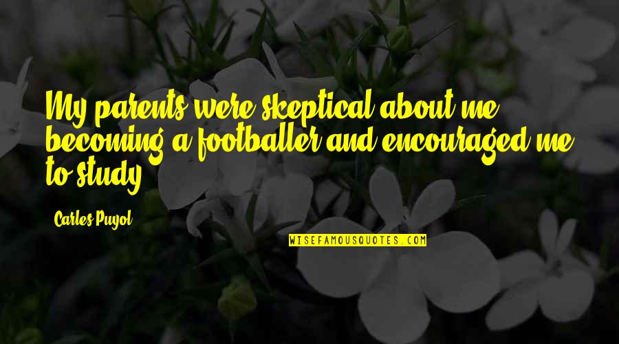 Encouraged Quotes By Carles Puyol: My parents were skeptical about me becoming a