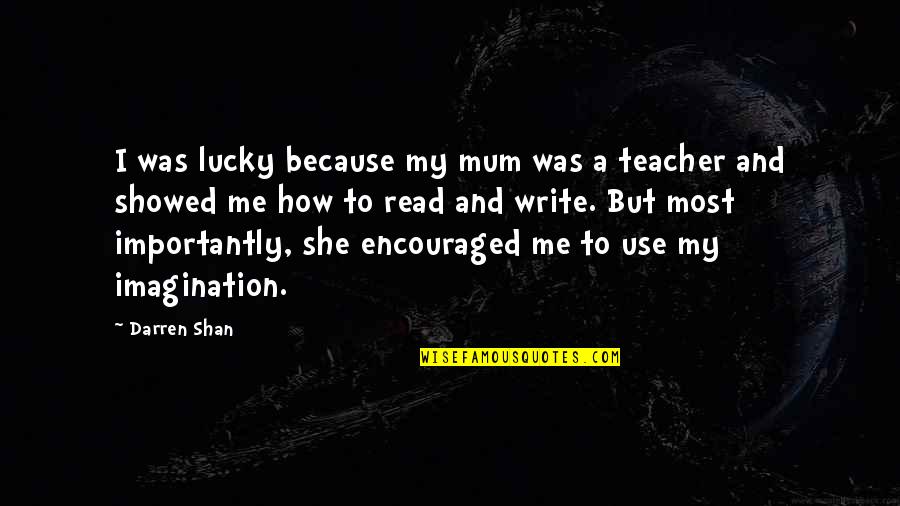 Encouraged Quotes By Darren Shan: I was lucky because my mum was a