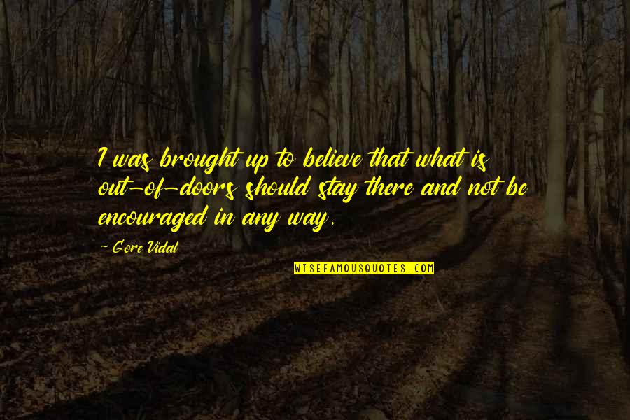 Encouraged Quotes By Gore Vidal: I was brought up to believe that what