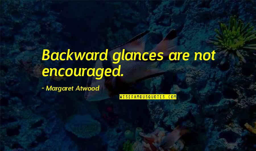 Encouraged Quotes By Margaret Atwood: Backward glances are not encouraged.