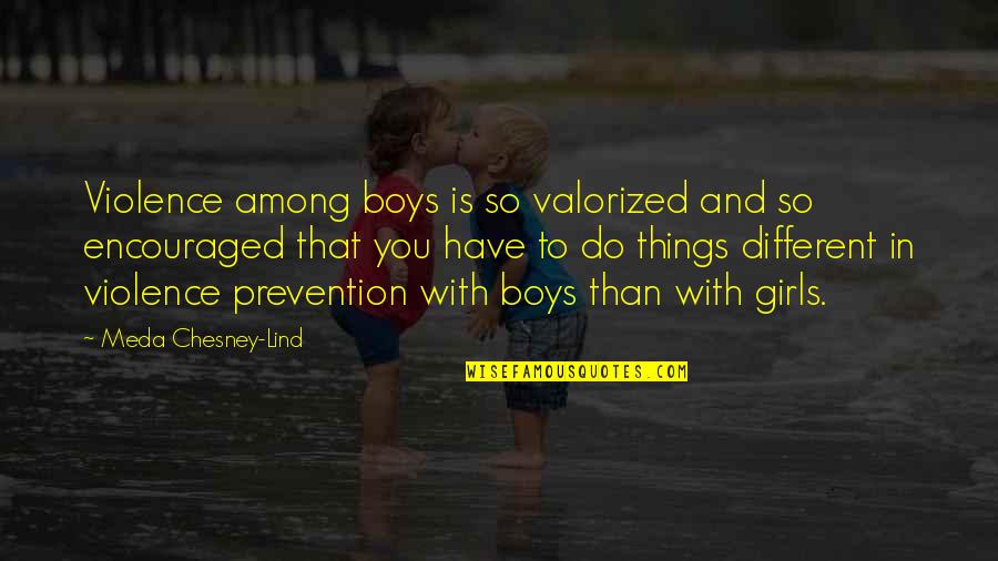 Encouraged Quotes By Meda Chesney-Lind: Violence among boys is so valorized and so