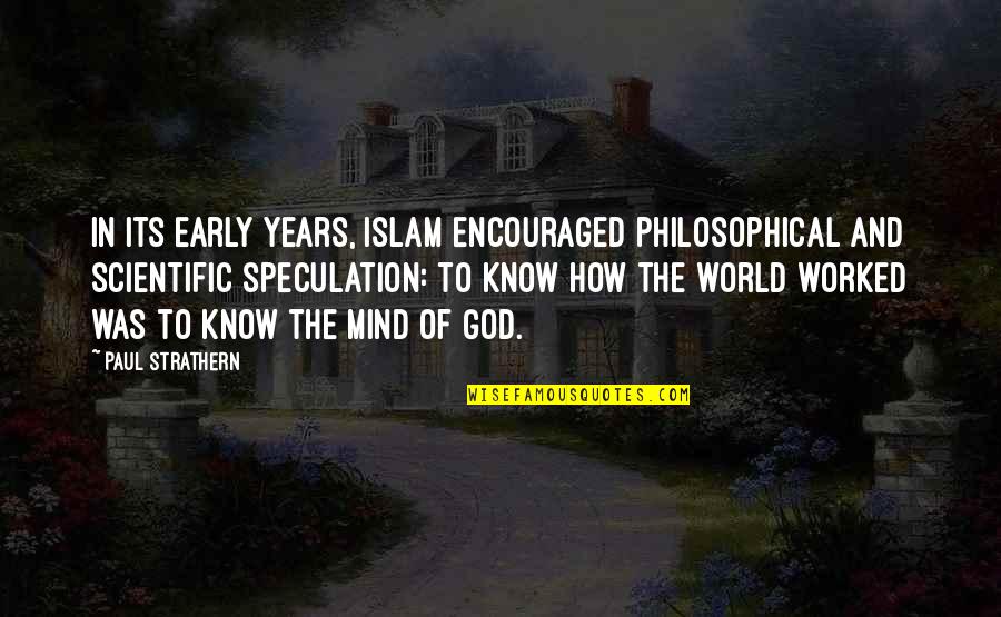 Encouraged Quotes By Paul Strathern: In its early years, Islam encouraged philosophical and