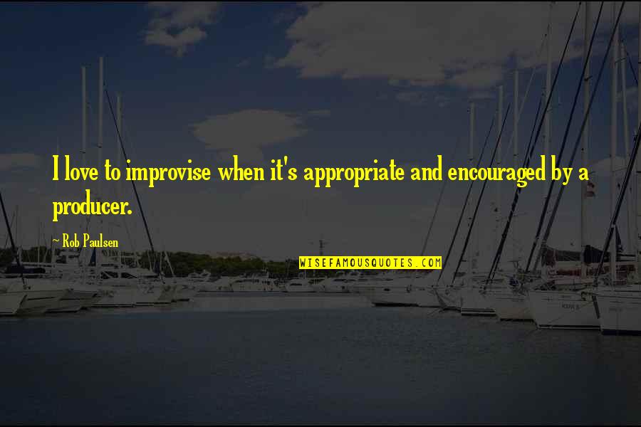 Encouraged Quotes By Rob Paulsen: I love to improvise when it's appropriate and