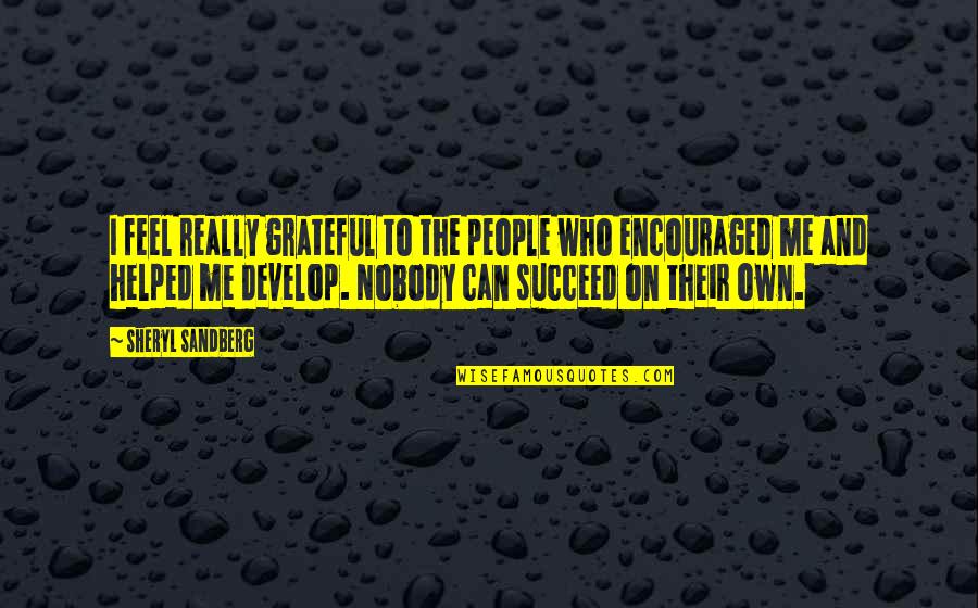 Encouraged Quotes By Sheryl Sandberg: I feel really grateful to the people who