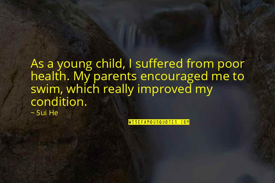 Encouraged Quotes By Sui He: As a young child, I suffered from poor