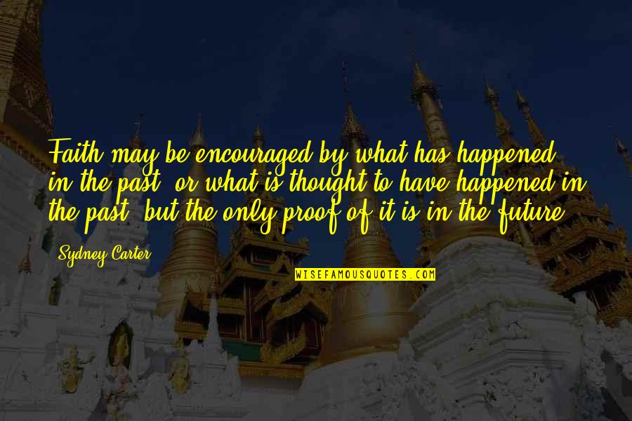 Encouraged Quotes By Sydney Carter: Faith may be encouraged by what has happened