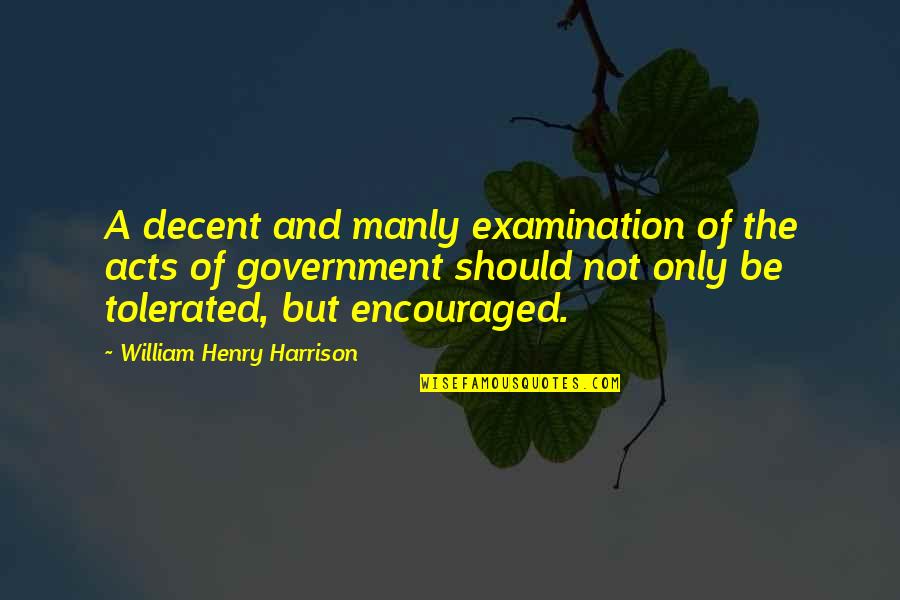 Encouraged Quotes By William Henry Harrison: A decent and manly examination of the acts