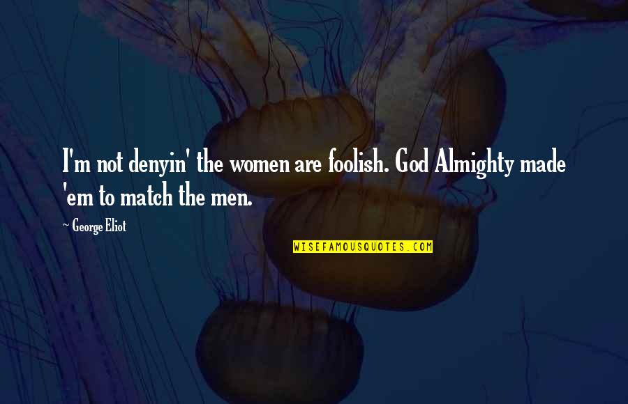 Encouragement After Surgery Images And Quotes By George Eliot: I'm not denyin' the women are foolish. God