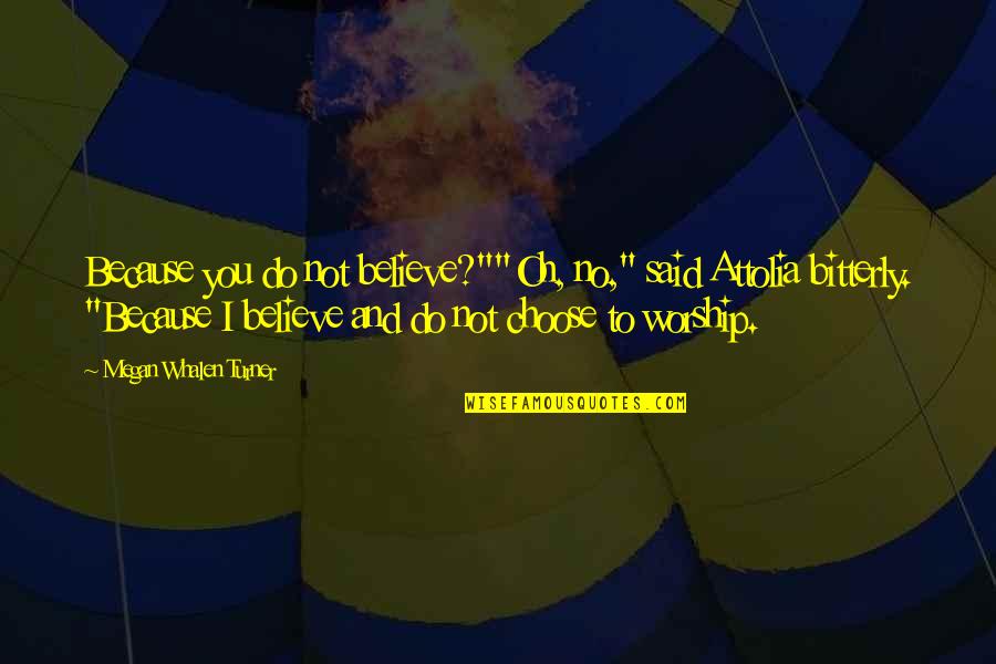 Encouragement And Change Quotes By Megan Whalen Turner: Because you do not believe?""Oh, no," said Attolia Encouragement And Change Quotes By Megan Whalen Turner: Because you do not believe?""Oh, no," said Attolia