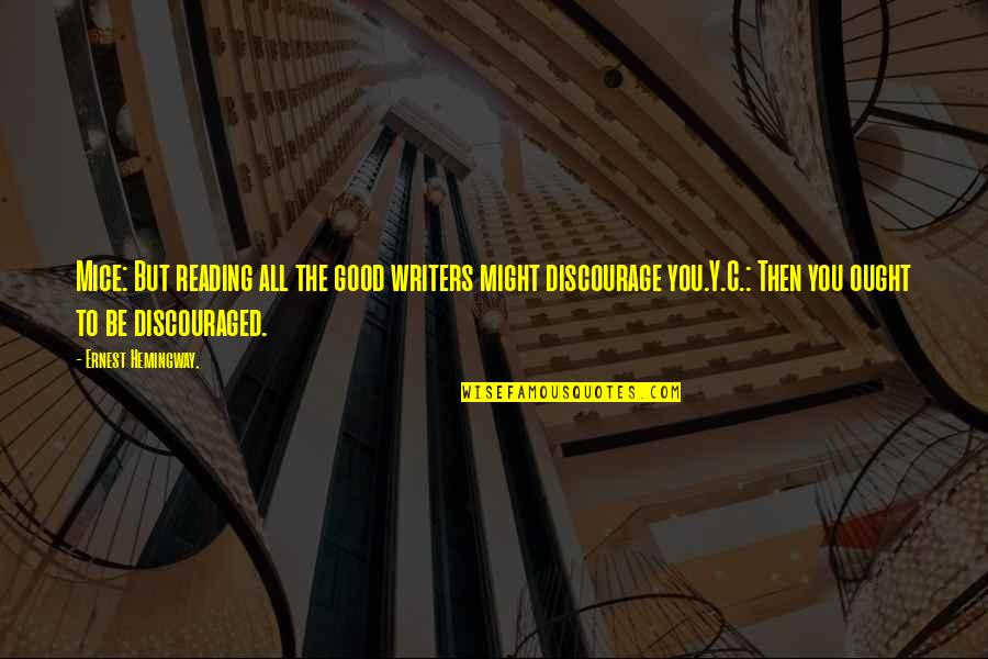 Encouragement And Discouragement Quotes By Ernest Hemingway,: Mice: But reading all the good writers might