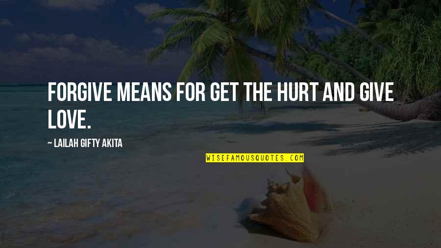 Encouragement And Hope Quotes By Lailah Gifty Akita: Forgive means for get the hurt and give