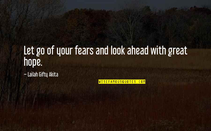 Encouragement And Hope Quotes By Lailah Gifty Akita: Let go of your fears and look ahead