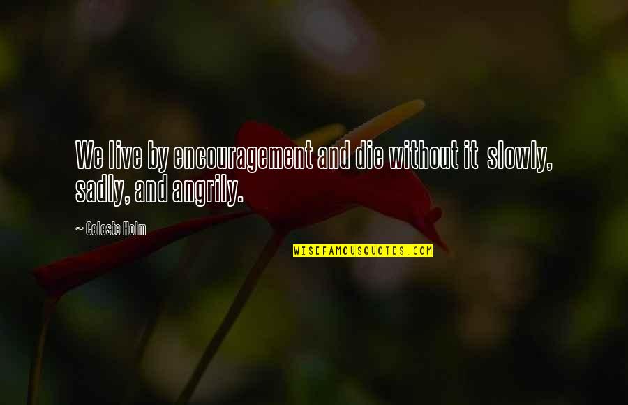 Encouragement And Support Quotes By Celeste Holm: We live by encouragement and die without it
