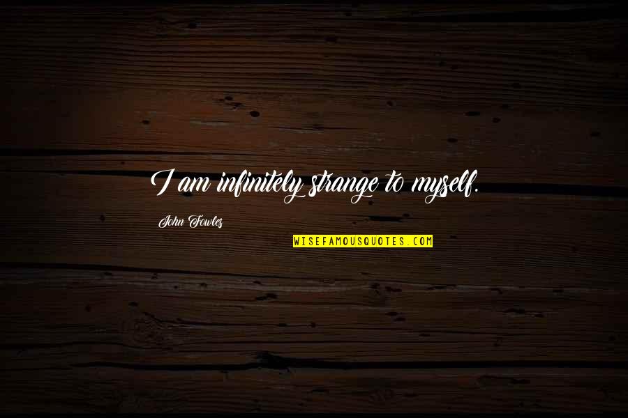 Encouragement And Support Quotes By John Fowles: I am infinitely strange to myself.