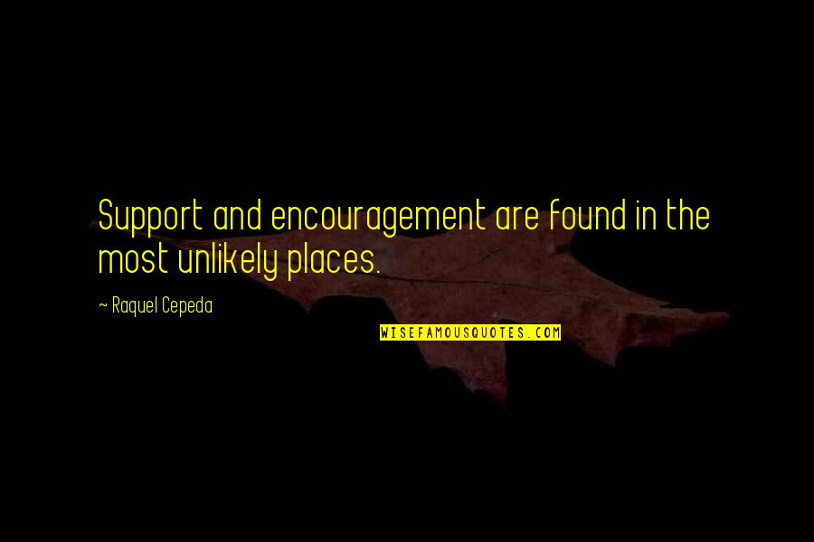 Encouragement And Support Quotes By Raquel Cepeda: Support and encouragement are found in the most