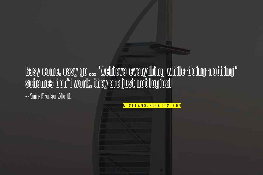 Encouragement At Work Quotes By Amos Bronson Alcott: Easy come, easy go ... "Achieve-everything-while-doing-nothing" schemes don't