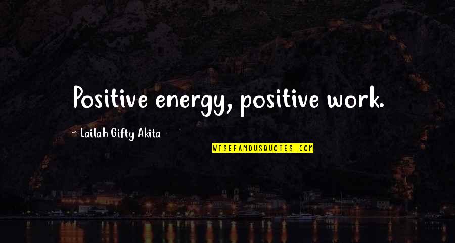 Encouragement At Work Quotes By Lailah Gifty Akita: Positive energy, positive work.