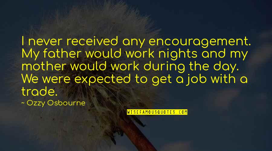 Encouragement At Work Quotes By Ozzy Osbourne: I never received any encouragement. My father would