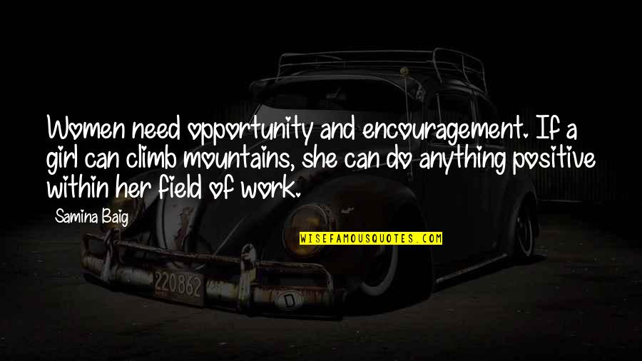 Encouragement At Work Quotes By Samina Baig: Women need opportunity and encouragement. If a girl