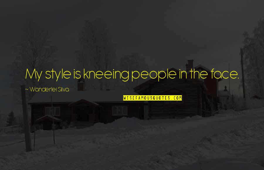 Encouragement Boot Camp Quotes By Wanderlei Silva: My style is kneeing people in the face. Encouragement Boot Camp Quotes By Wanderlei Silva: My style is kneeing people in the face.