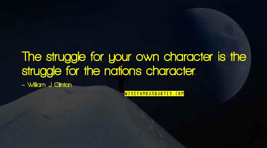 Encouragement For A Friend Quotes By William J. Clinton: The struggle for your own character is the