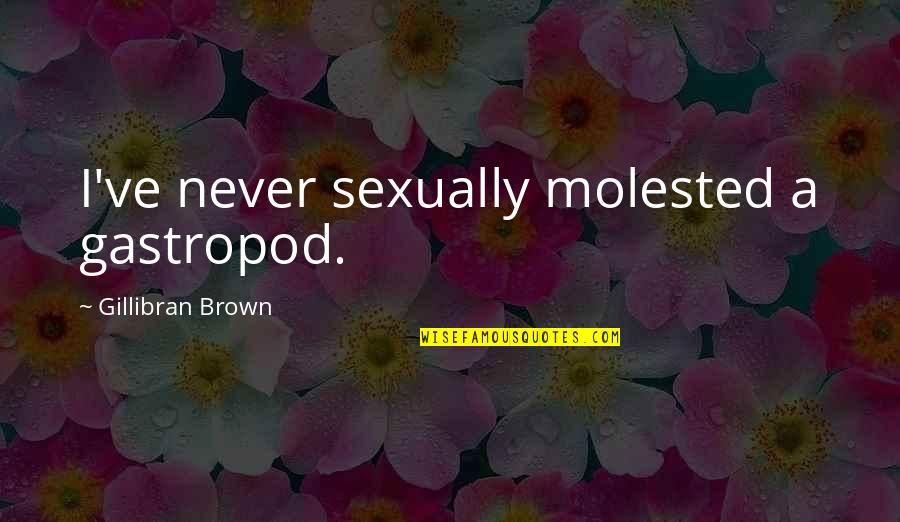 Encouragement For Friends Quotes By Gillibran Brown: I've never sexually molested a gastropod.