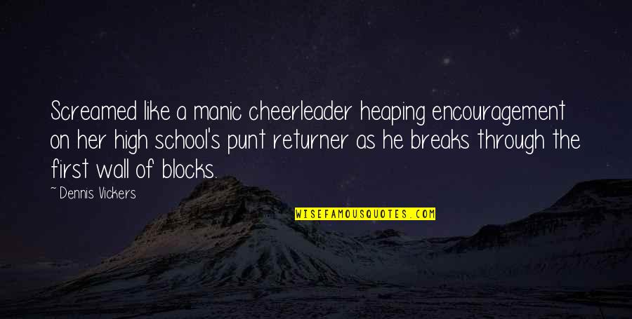 Encouragement For Her Quotes By Dennis Vickers: Screamed like a manic cheerleader heaping encouragement on Encouragement For Her Quotes By Dennis Vickers: Screamed like a manic cheerleader heaping encouragement on