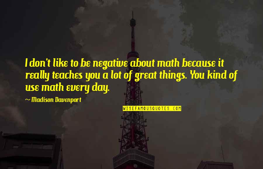 Encouragement For Leaders Quotes By Madison Davenport: I don't like to be negative about math