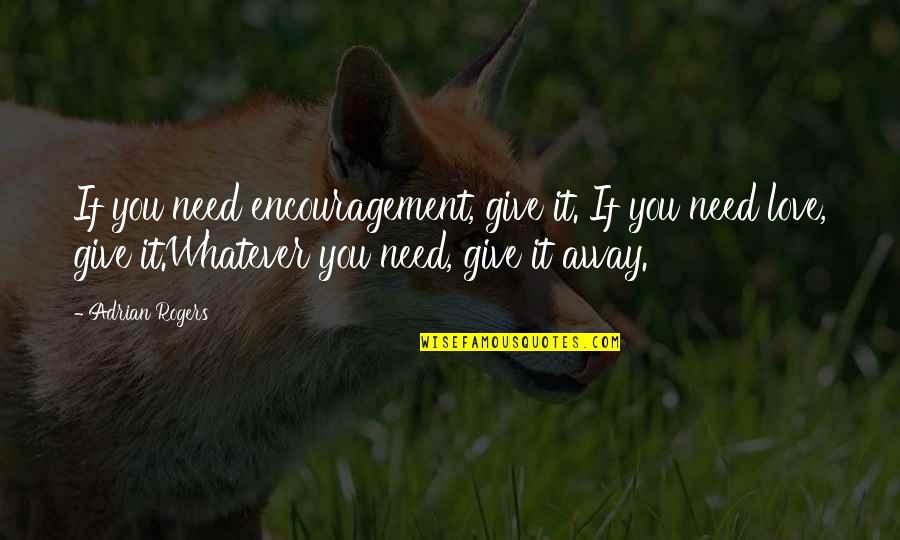 Encouragement For Love Quotes By Adrian Rogers: If you need encouragement, give it. If you