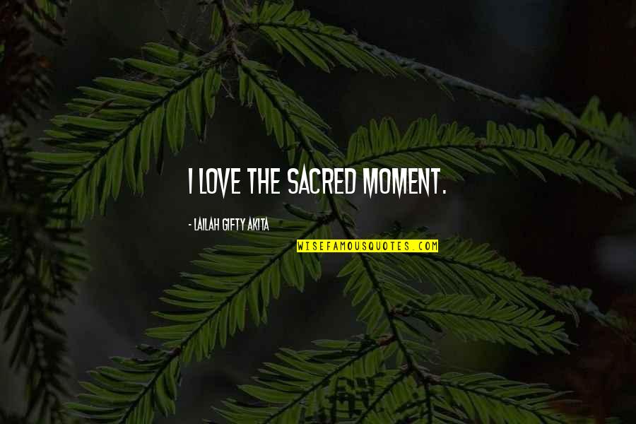 Encouragement For Love Quotes By Lailah Gifty Akita: I love the sacred moment.