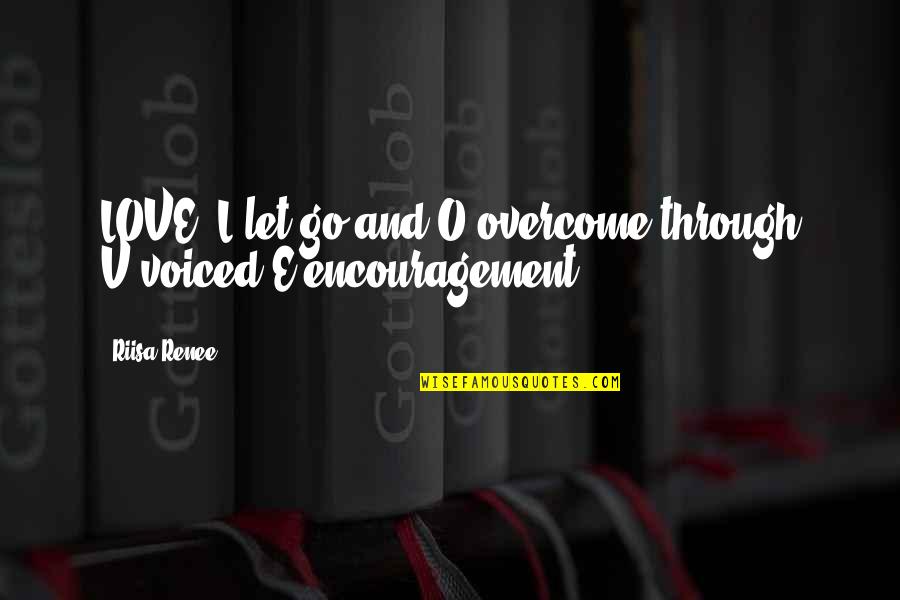 Encouragement For Love Quotes By Riisa Renee: LOVE: L-let go and O-overcome through V-voiced E-encouragement.