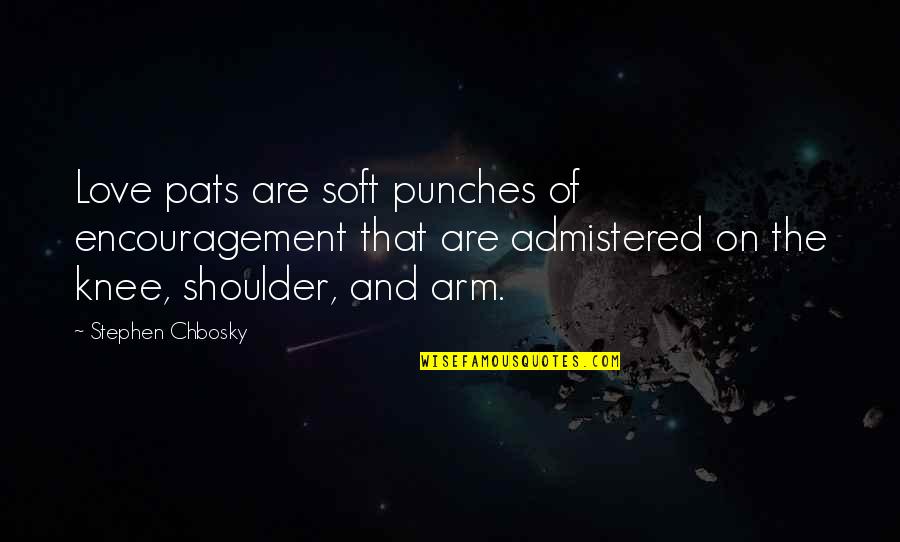 Encouragement For Love Quotes By Stephen Chbosky: Love pats are soft punches of encouragement that
