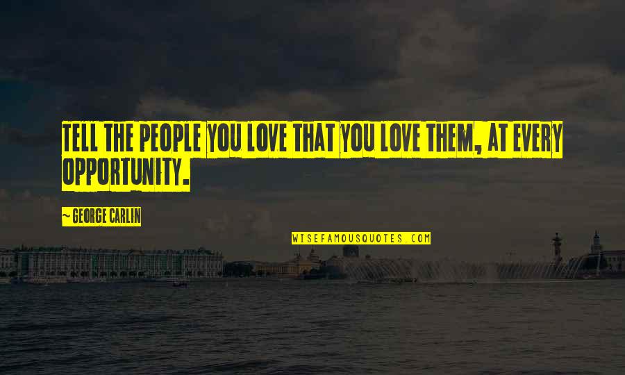 Encouragement For Marriage Quotes By George Carlin: Tell the people you love that you love