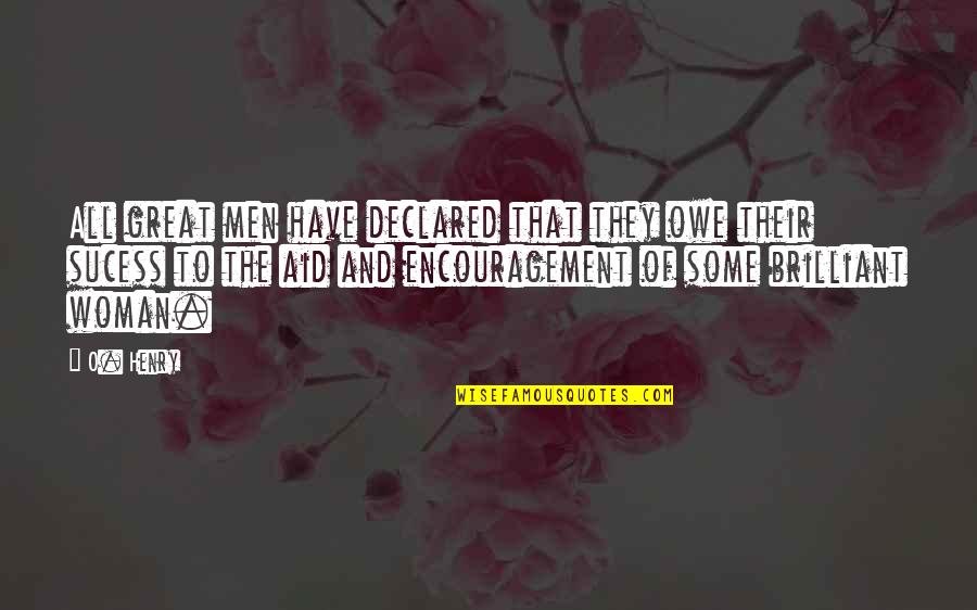 Encouragement For Men Quotes By O. Henry: All great men have declared that they owe Encouragement For Men Quotes By O. Henry: All great men have declared that they owe