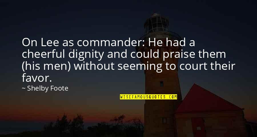 Encouragement For Men Quotes By Shelby Foote: On Lee as commander: He had a cheerful Encouragement For Men Quotes By Shelby Foote: On Lee as commander: He had a cheerful