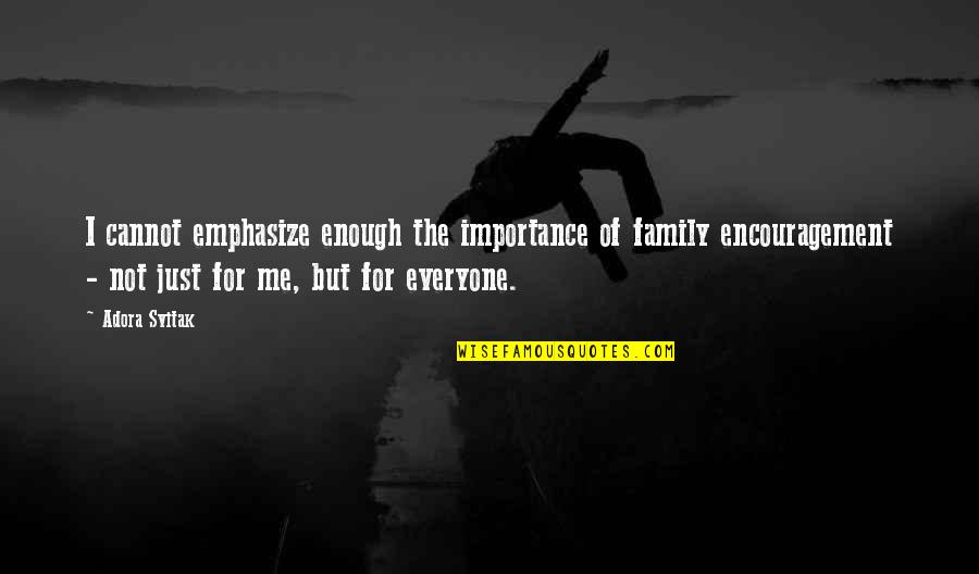 Encouragement For Quotes By Adora Svitak: I cannot emphasize enough the importance of family
