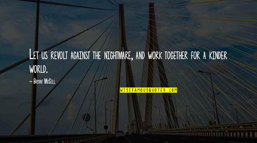 Encouragement For Quotes By Bryant McGill: Let us revolt against the nightmare, and work