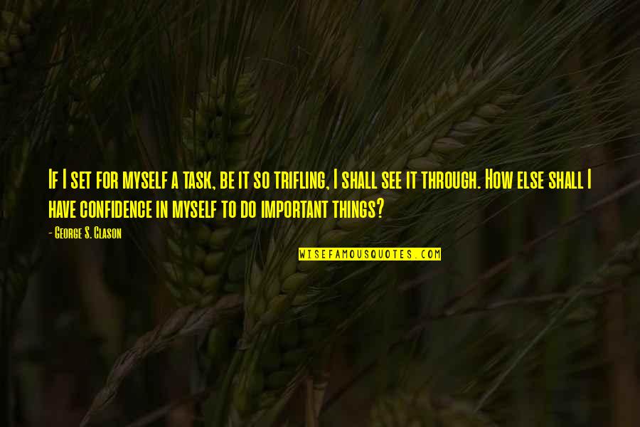 Encouragement For Quotes By George S. Clason: If I set for myself a task, be