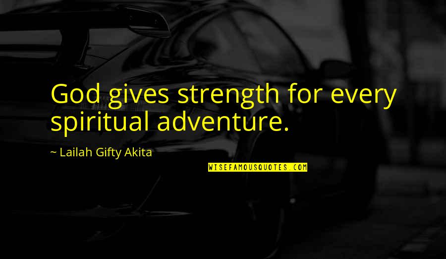 Encouragement For Quotes By Lailah Gifty Akita: God gives strength for every spiritual adventure.