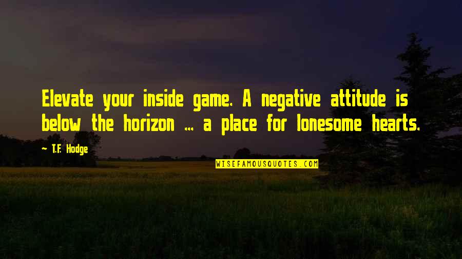 Encouragement For Quotes By T.F. Hodge: Elevate your inside game. A negative attitude is