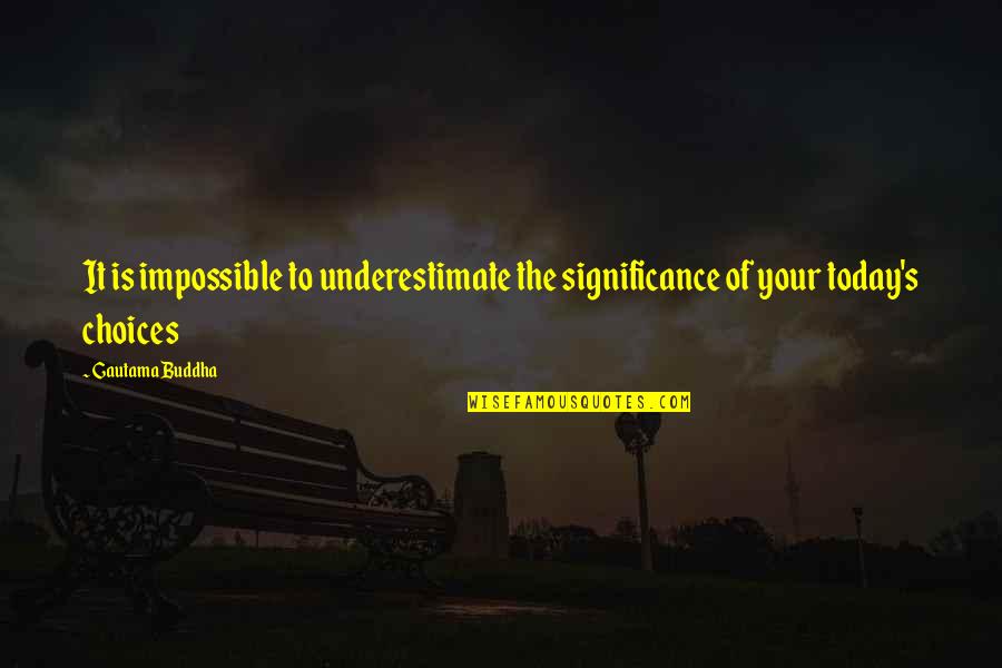 Encouragement For Today Quotes By Gautama Buddha: It is impossible to underestimate the significance of