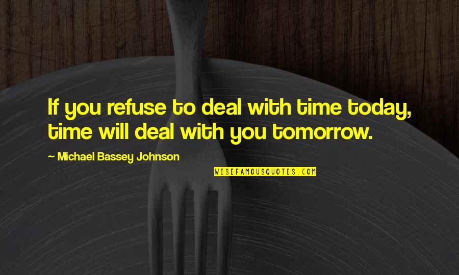 Encouragement For Today Quotes By Michael Bassey Johnson: If you refuse to deal with time today,