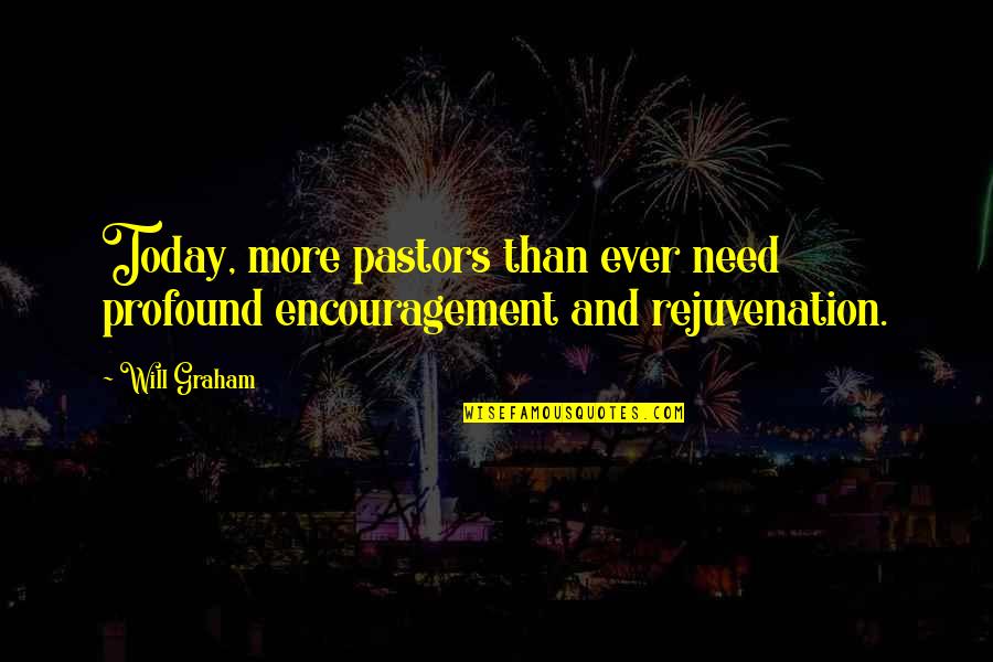 Encouragement For Today Quotes By Will Graham: Today, more pastors than ever need profound encouragement