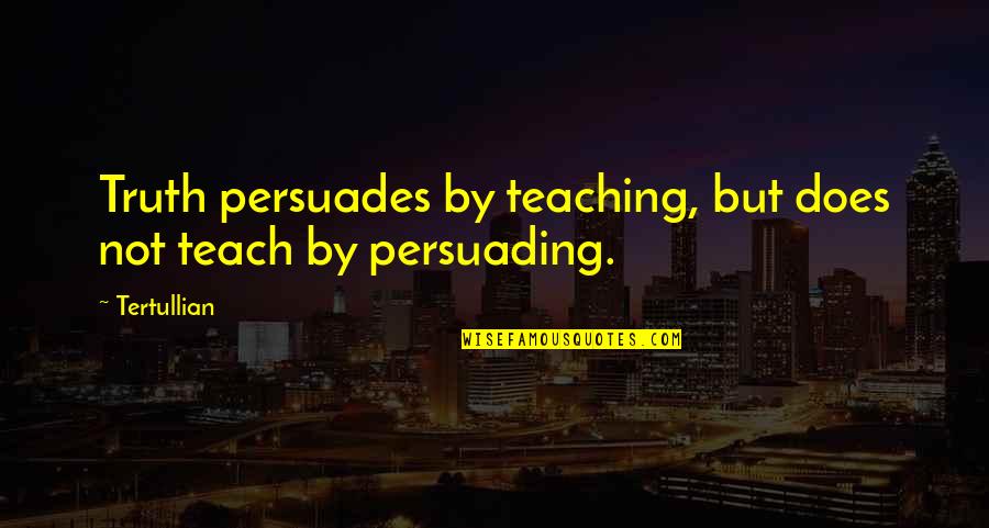 Encouragement Friendship Quotes By Tertullian: Truth persuades by teaching, but does not teach