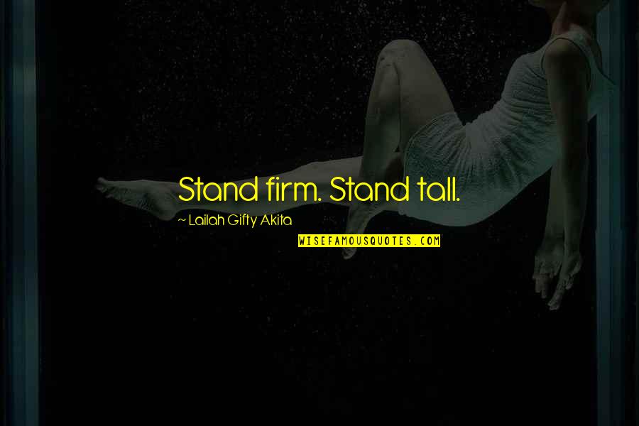 Encouragement Hope Quotes By Lailah Gifty Akita: Stand firm. Stand tall.