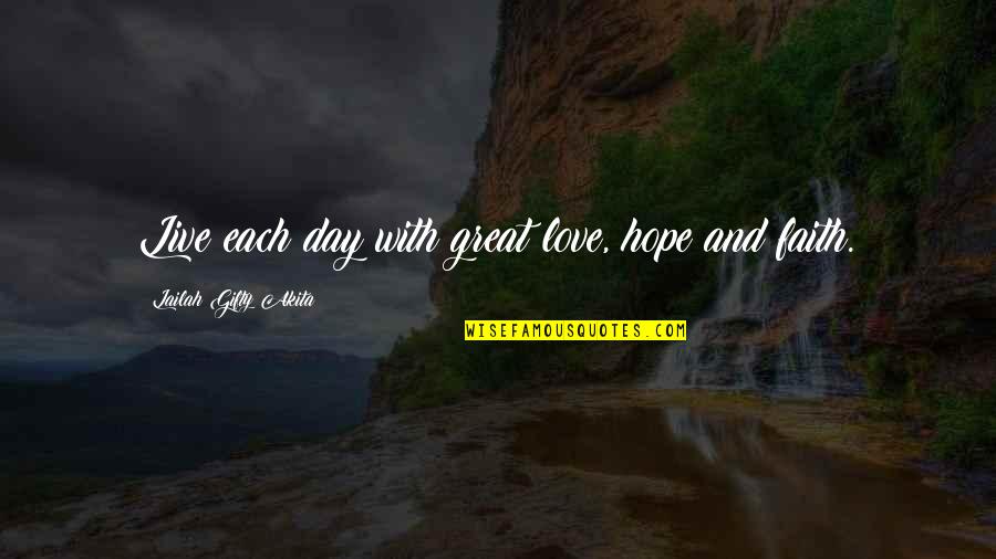 Encouragement Hope Quotes By Lailah Gifty Akita: Live each day with great love, hope and