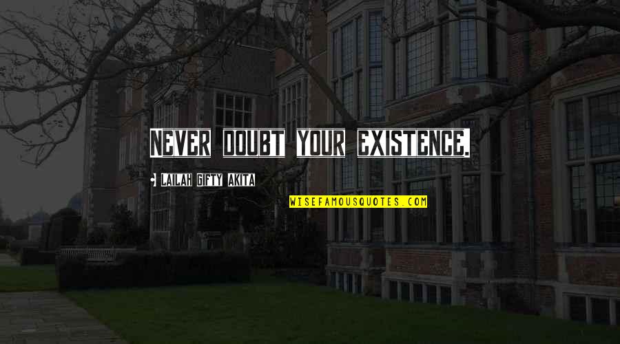 Encouragement Hope Quotes By Lailah Gifty Akita: Never doubt your existence.