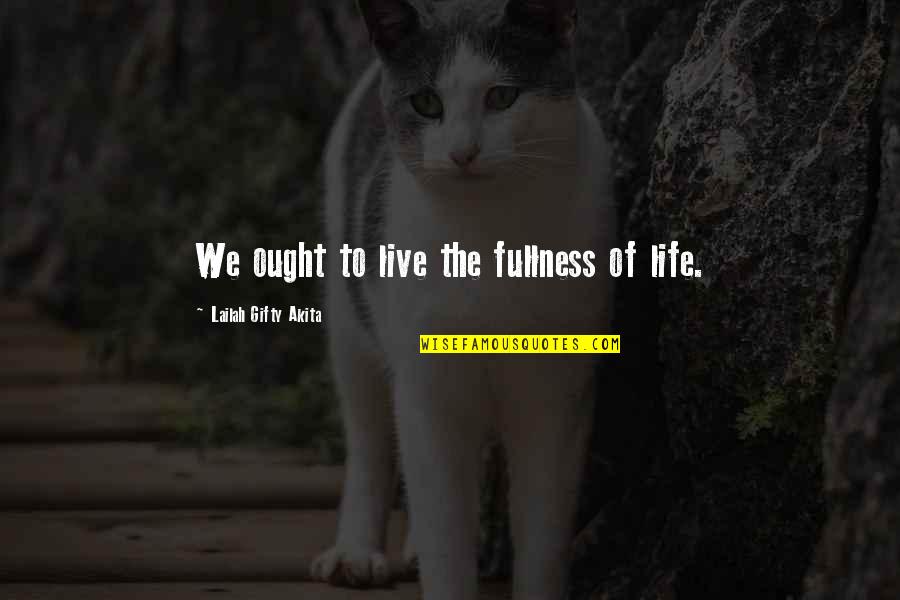 Encouragement Hope Quotes By Lailah Gifty Akita: We ought to live the fullness of life.